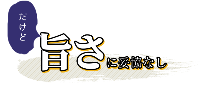 旨さに妥協なし