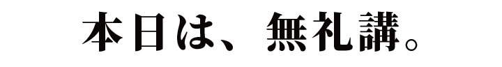 本日は、無礼講。